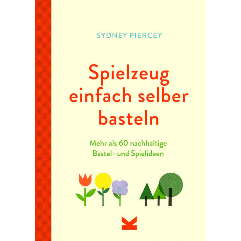 Spielzeug Einfach Selber Basteln - Sydney Piercey, Kartoniert (TB) von Laurence King Verlag GmbH