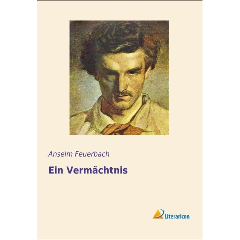 Ein Vermächtnis - Anselm Feuerbach, Kartoniert (TB) von Literaricon