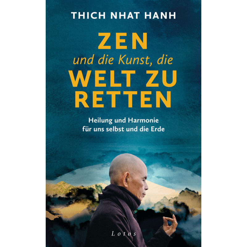 Zen Und Die Kunst, Die Welt Zu Retten - Thich Nhat Hanh, Gebunden von Lotos, München
