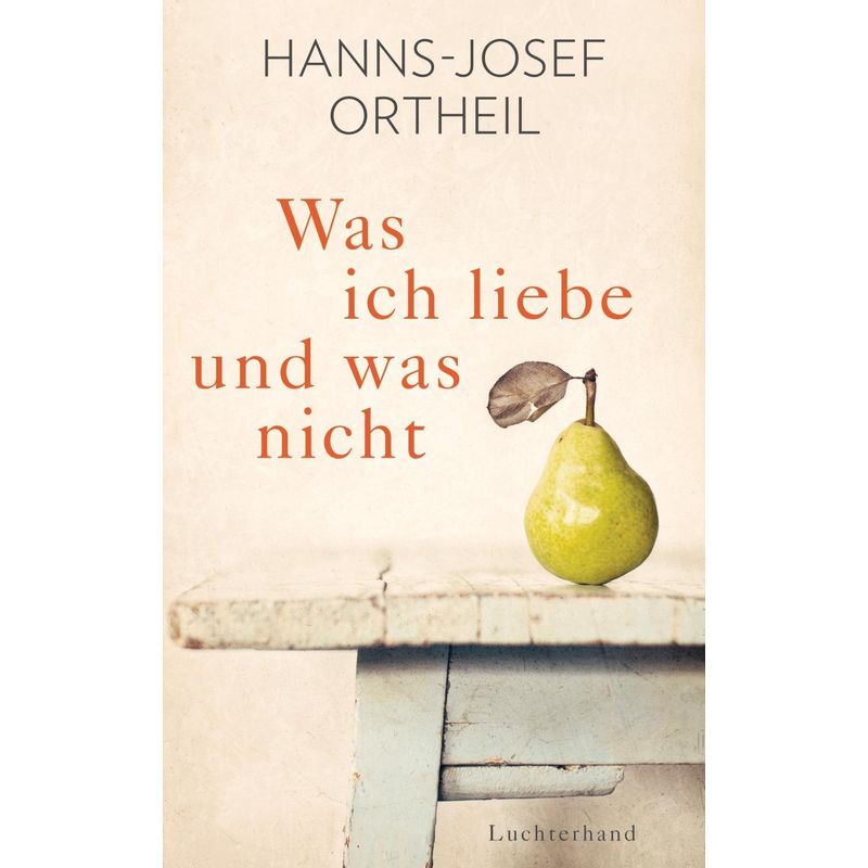 Was Ich Liebe - Und Was Nicht - Hanns-Josef Ortheil, Gebunden von Luchterhand Literaturverlag