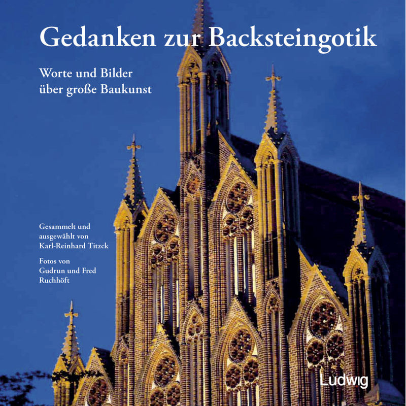 Gedanken Zur Backsteingotik - Worte Und Bilder Über Große Baukunst - Karl-Reinhard Titzck, Gebunden von Ludwig, Kiel