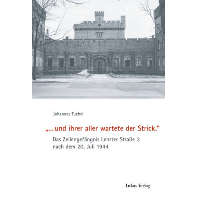 " Und Ihrer Aller Wartete Der Strick." - Johannes Tuchel, Gebunden von Lukas Verlag