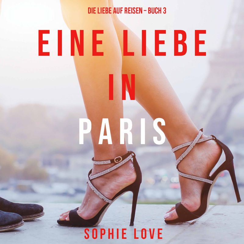 Die Liebe auf Reisen - 3 - Eine Liebe in Paris (Die Liebe auf Reisen – Band 3) - Sophie Love (Hörbuch-Download) von Lukeman Literary Management