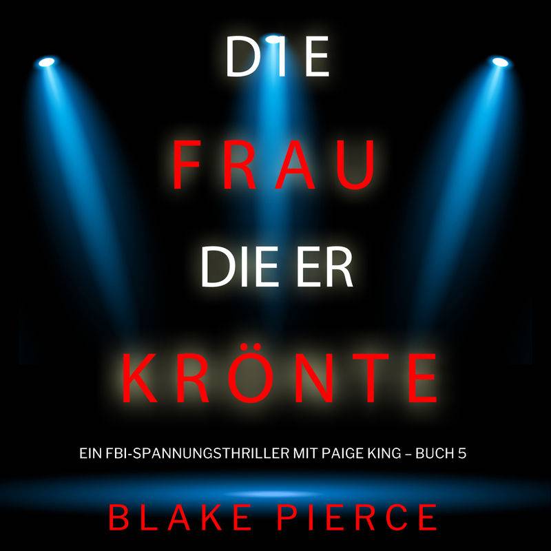 Ein FBI-Spannungsthriller mit Paige King - 5 - Die frau die er krönte (Ein FBI-Spannungsthriller mit Paige King – Buch 5) - Blake Pierce (Hörbuch-Down von Lukeman Literary Management