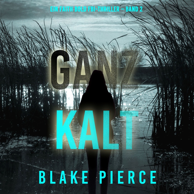 Ein Faith Bold FBI-Thriller - 2 - Ganz Kalt (Ein Faith Bold FBI-Thriller – Band 2) - Blake Pierce (Hörbuch-Download) von Lukeman Literary Management