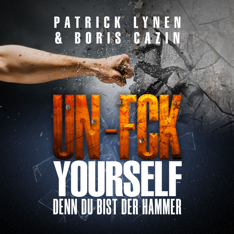 UN-FCK YOURSELF: Denn Du bist der Hammer - Boris Cazin, Patrick Lynen (Hörbuch-Download) von Lynen Media GmbH