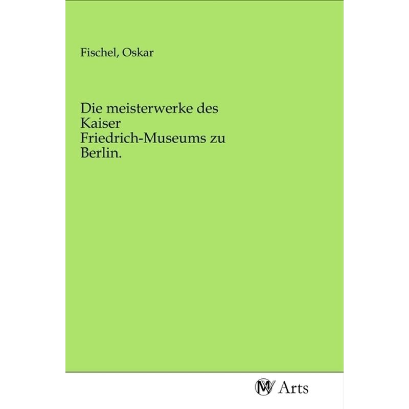 Die Meisterwerke Des Kaiser Friedrich-Museums Zu Berlin., Kartoniert (TB) von MV-Arts