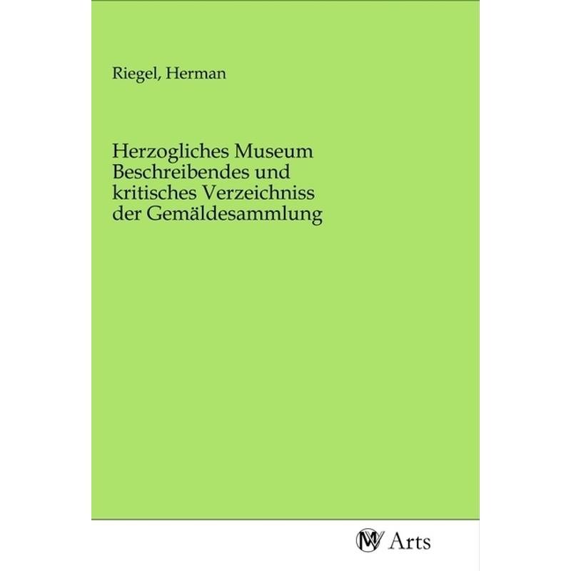 Herzogliches Museum Beschreibendes Und Kritisches Verzeichniss Der Gemäldesammlung, Kartoniert (TB) von MV-Arts