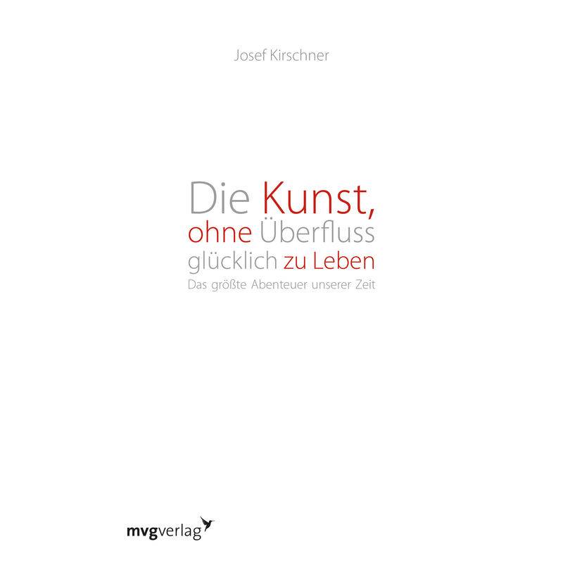 Die Kunst, Ohne Überfluss Glücklich Zu Leben - Josef Kirschner, Kartoniert (TB) von MVG VERLAG
