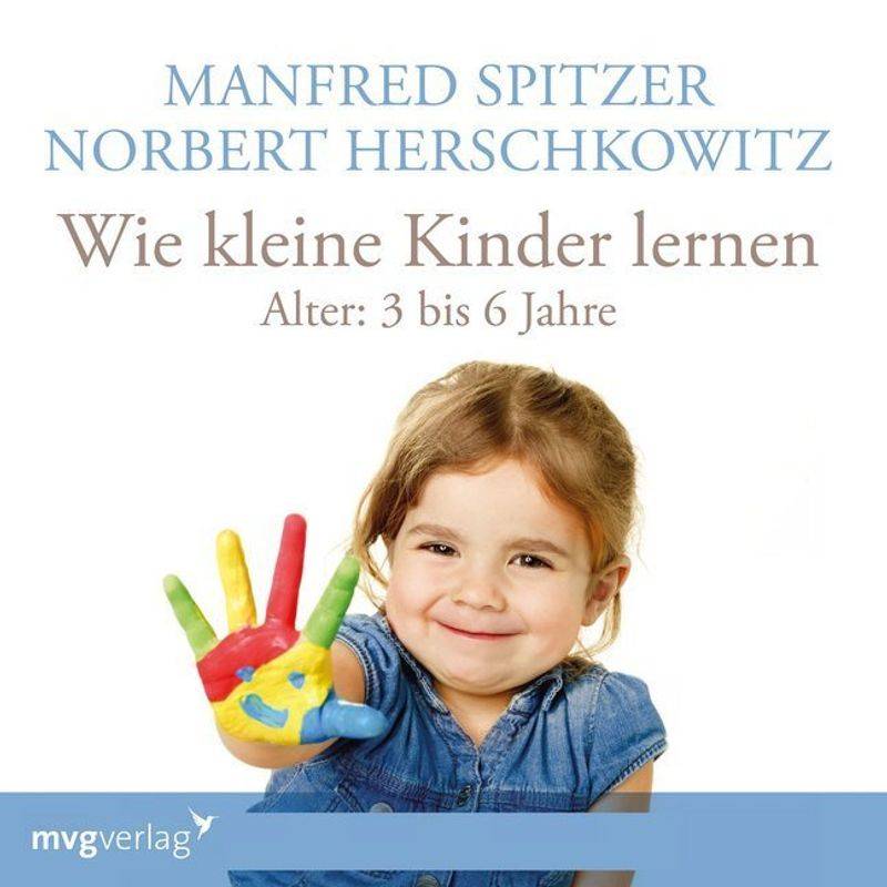 Wie Kleine Kinder Lernen - Von 3-6 Jahren,1 Audio-Cd - Manfred Spitzer, Norbert Herschkowitz (Hörbuch) von MVG VERLAG