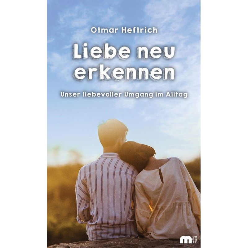 Liebe Neu Erkennen - Otmar Heftrich, Kartoniert (TB) von Mainz Verlagshaus Aachen