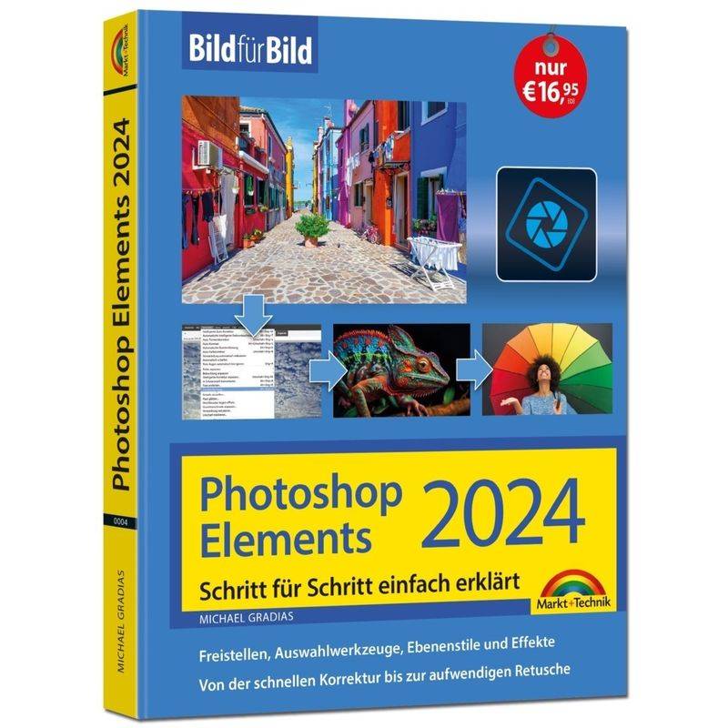 Photoshop Elements 2024 Bild Für Bild Erklärt - Michael Gradias, Kartoniert (TB) von Markt +Technik