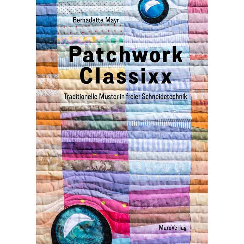 Patchwork Classixx - Bernadette Mayr, Gebunden von Maro-Verlag