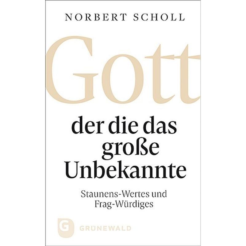Gott - Der Die Das Große Unbekannte - Norbert Scholl, Gebunden von Matthias-Grünewald-Verlag