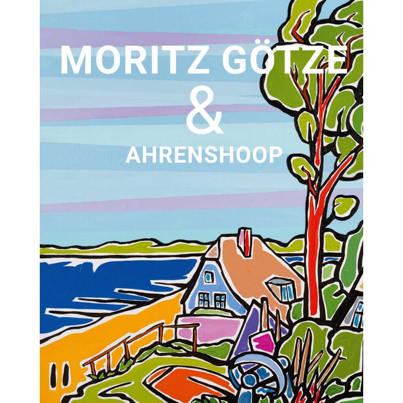 Moritz Götze & Ahrenshoop - Moritz Götze, Doris Litt, Roman Pliske, Gebunden von Mitteldeutscher Verlag