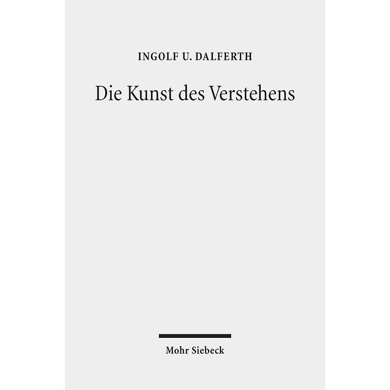 Die Kunst Des Verstehens - Ingolf U. Dalferth, Kartoniert (TB) von Mohr Siebeck
