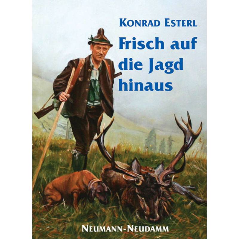 Frisch Auf Die Jagd Hinaus - Konrad Esterl, Gebunden von Neumann-Neudamm