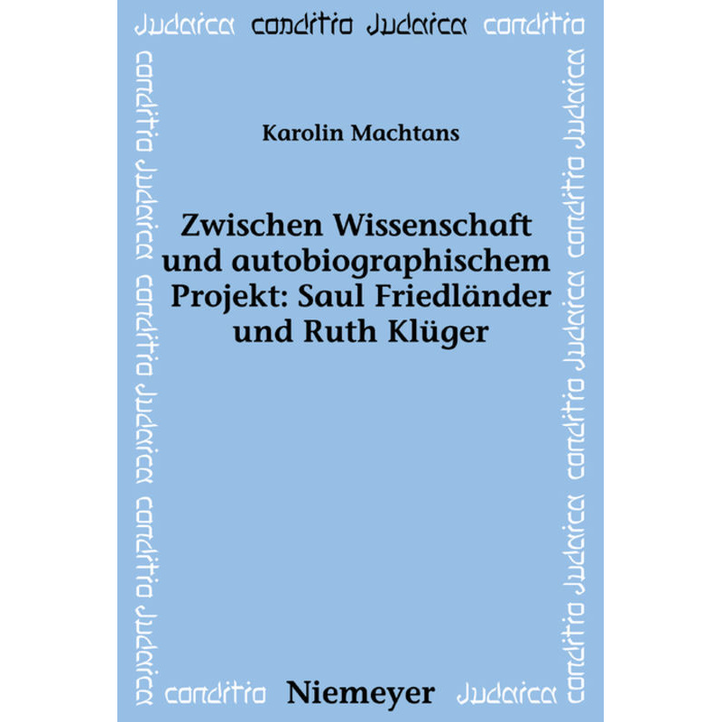 Zwischen Wissenschaft Und Autobiographischem Projekt: Saul Friedländer Und Ruth Klüger - Karolin Machtans, Gebunden von Niemeyer, Tübingen
