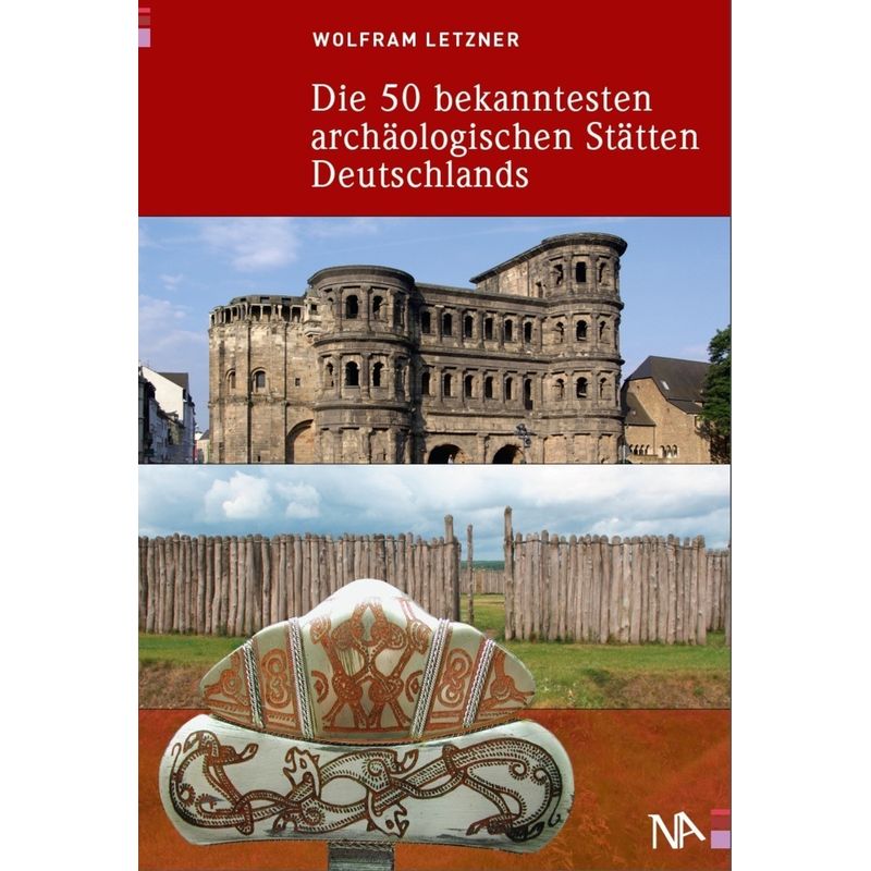 Die 50 Bekanntesten Archäologischen Stätten Deutschlands - Wolfram Letzner, Kartoniert (TB) von Nünnerich-Asmus Verlag & Media