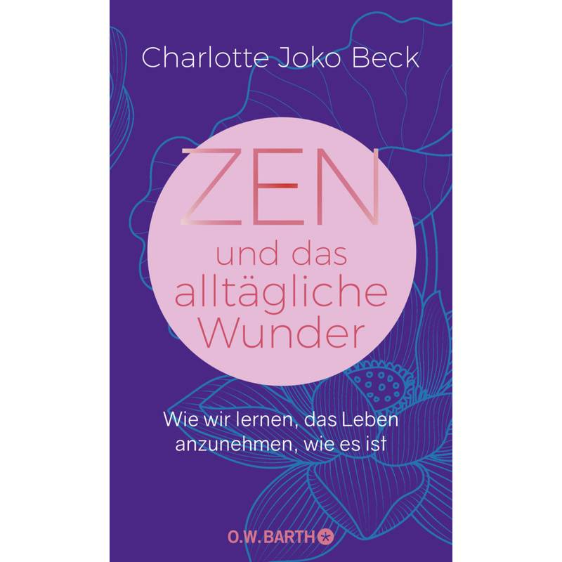 Zen Und Das Alltägliche Wunder - Charlotte Joko Beck, Gebunden von O. W. Barth