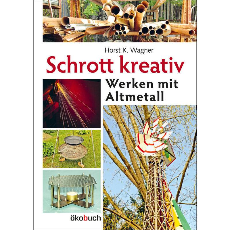Schrott Kreativ - Hans K. Wagner, Gebunden von Ökobuch Verlag u. Versand