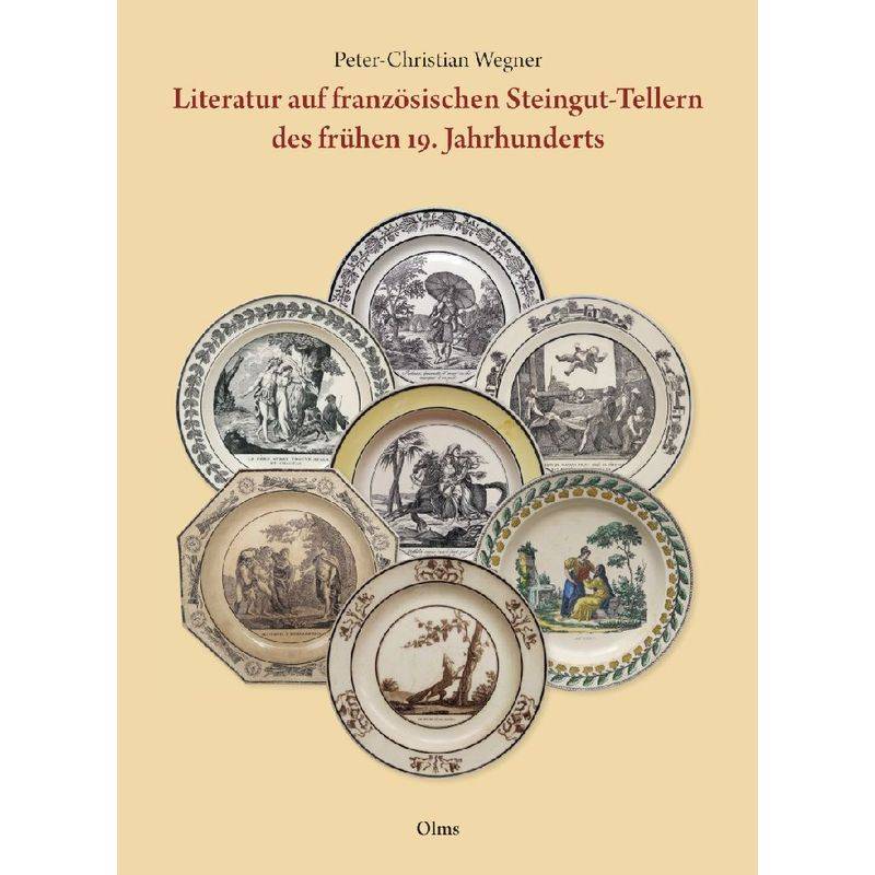 Literatur Auf Französischen Steingut-Tellern Des Frühen 19. Jahrhunderts - Peter-Christian Wegner, Gebunden von Olms Wissenschaft