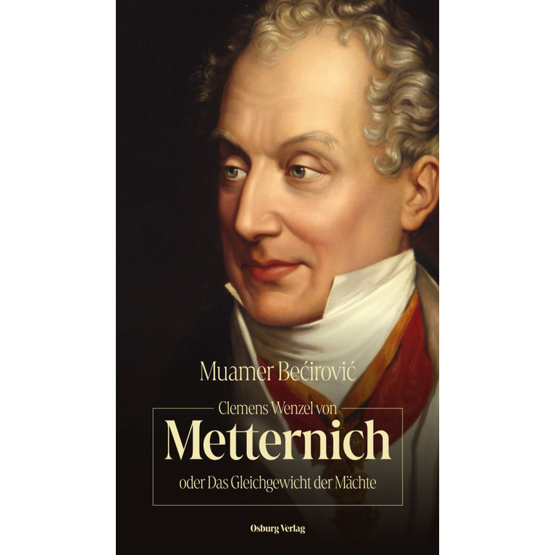 Clemens Wenzel Von Metternich Oder Das Gleichgewicht Der Mächte - Muamer Becirovic, Gebunden von Osburg