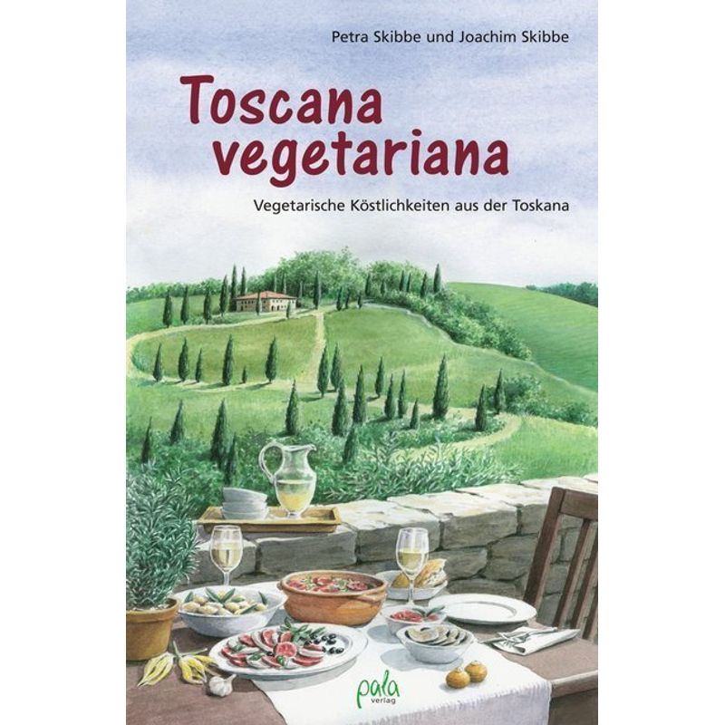 Toscana Vegetariana - Petra Skibbe, Joachim Skibbe, Gebunden von Pala-Verlag