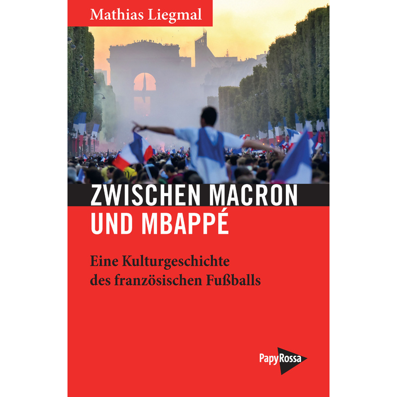 Zwischen Macron Und Mbappé - Mathias Liegmal, Kartoniert (TB) von PapyRossa Verlagsges.