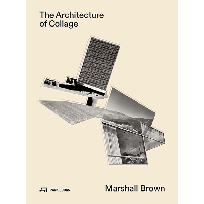 The Architecture Of Collage, Gebunden von Park Books