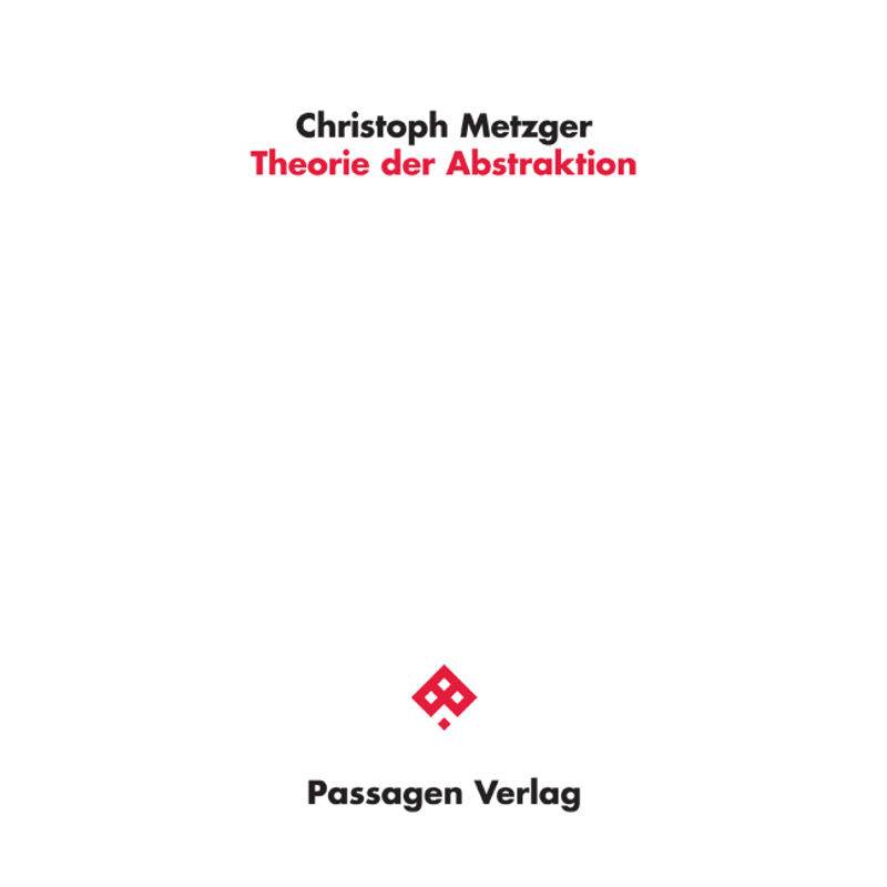 Passagen Kunst / Theorie Der Abstraktion - Christoph Metzger, Kartoniert (TB) von Passagen Verlag