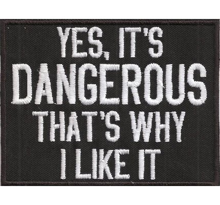 YES, It`s DANGEROUS, thats why I like It, Biker Racing Aufnäher Patch Abzeichen von Patch
