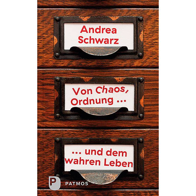Von Chaos, Ordnung Und Dem Wahren Leben - Andrea Schwarz, Gebunden von Patmos Verlag