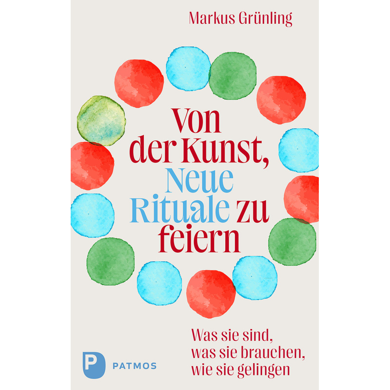 Von Der Kunst, Neue Rituale Zu Feiern - Markus Grünling, Gebunden von Patmos Verlag
