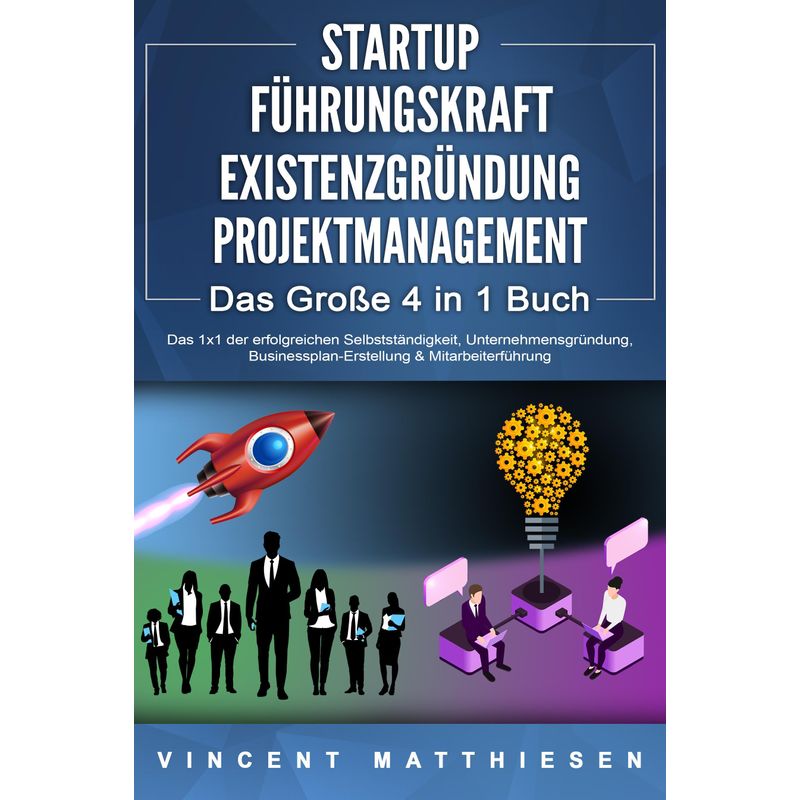 Startup - Führungskraft - Existenzgründung - Projektmanagement - Das Große 4 In 1 Buch: Das 1X1 Der Erfolgreichen Selbstständigkeit, Unternehmensgründ von EoB