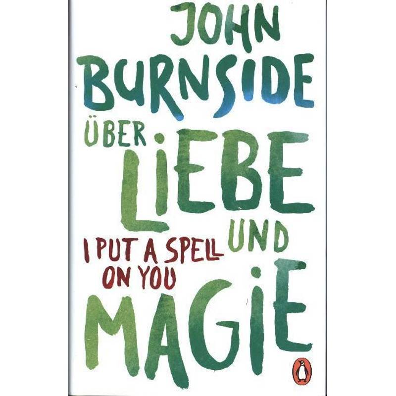 Über Liebe Und Magie - I Put A Spell On You - John Burnside, Gebunden von Penguin Verlag München