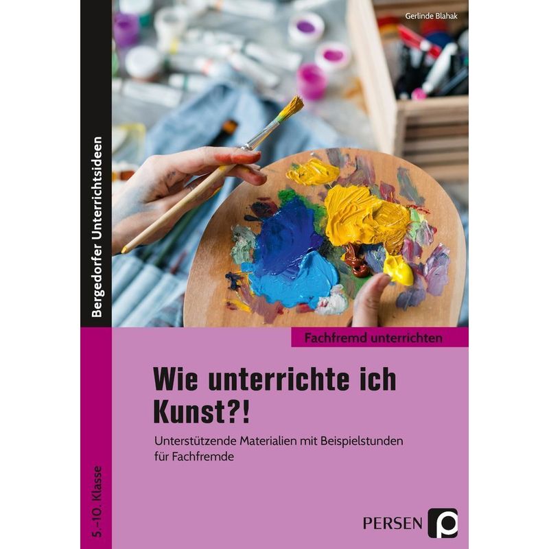 Fachfremd Unterrichten Sekundarstufe / Wie Unterrichte Ich Kunst?! - Gerlinde Blahak, Geheftet von Persen Verlag in der AAP Lehrerwelt