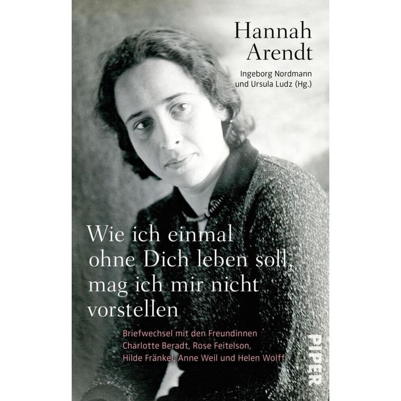 Wie Ich Einmal Ohne Dich Leben Soll, Mag Ich Mir Nicht Vorstellen - Hannah Arendt, Taschenbuch von Piper