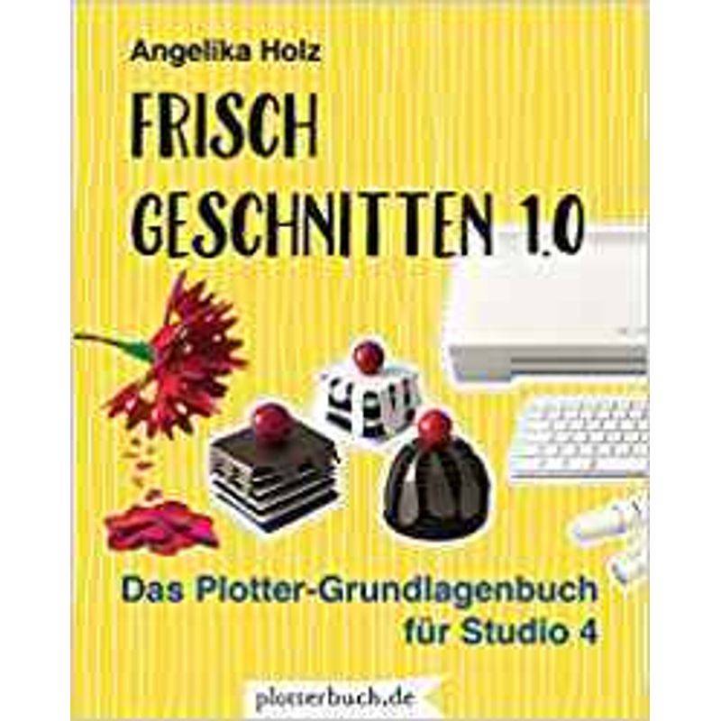 Frisch Geschnitten 1.0 - Angelika Holz, Gebunden von Plotterbuch.de