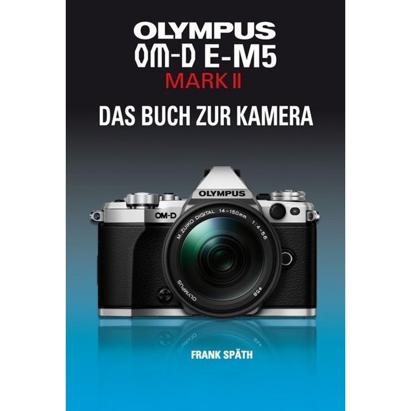 Olympus Om-D E-M5 Mark Ii   Das Buch Zur Kamera - Frank Späth, Gebunden von Point of Sale Verlag / IdeaTorial