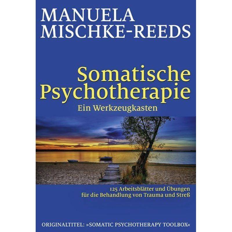 Somatische Psychotherapie - Ein Werkzeugkasten - Manuela Mischke-Reeds, Kartoniert (TB) von Probst, Lichtenau
