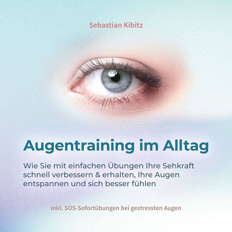 Augentraining im Alltag: Wie Sie mit einfachen Übungen Ihre Sehkraft schnell verbessern & erhalten, Ihre Augen entspannen und sich besser fühlen - ink von Psiana Verlag