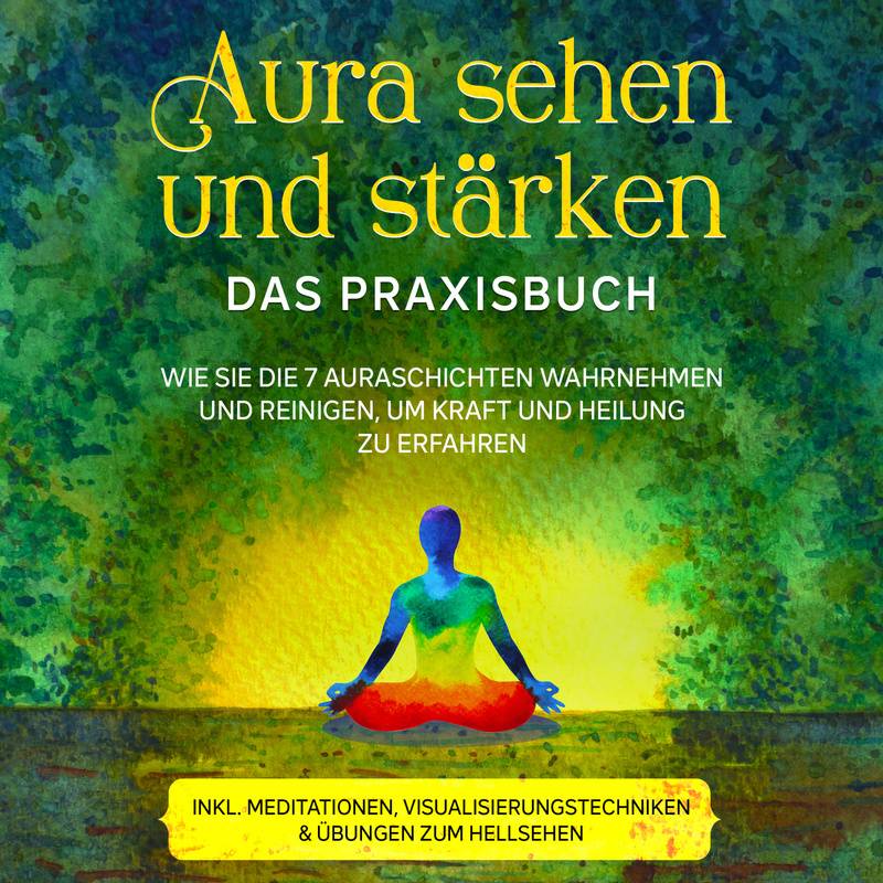 Aura sehen und stärken - Das Praxisbuch: Wie Sie die 7 Auraschichten wahrnehmen und reinigen, um Kraft und Heilung zu erfahren - inkl. Meditationen, V von Psiana Verlag