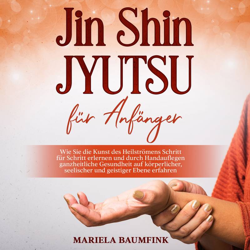 Jin Shin Jyutsu für Anfänger: Wie Sie die Kunst des Heilströmens Schritt für Schritt erlernen und durch Handauflegen ganzheitliche Gesundheit auf körp von Psiana Verlag