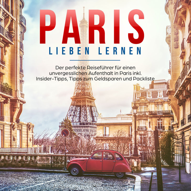 Paris lieben lernen: Der perfekte Reiseführer für einen unvergesslichen Aufenthalt in Paris - inkl. Insider-Tipps, Tipps zum Geldsparen und Packliste von Psiana Verlag