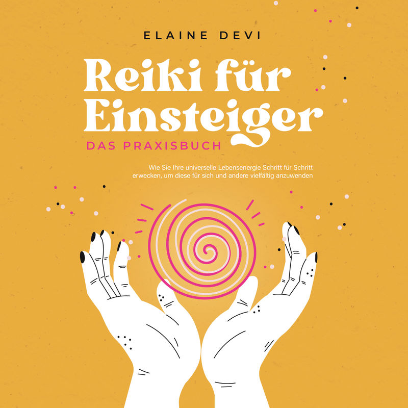 Reiki für Einsteiger - Das Praxisbuch: Wie Sie Ihre universelle Lebensenergie Schritt für Schritt erwecken, um diese für sich und andere vielfältig an von Psiana Verlag