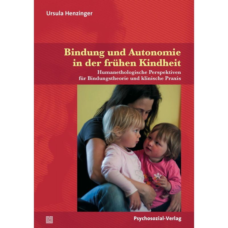 Bindung Und Autonomie In Der Frühen Kindheit - Ursula Henzinger, Kartoniert (TB) von Psychosozial-Verlag