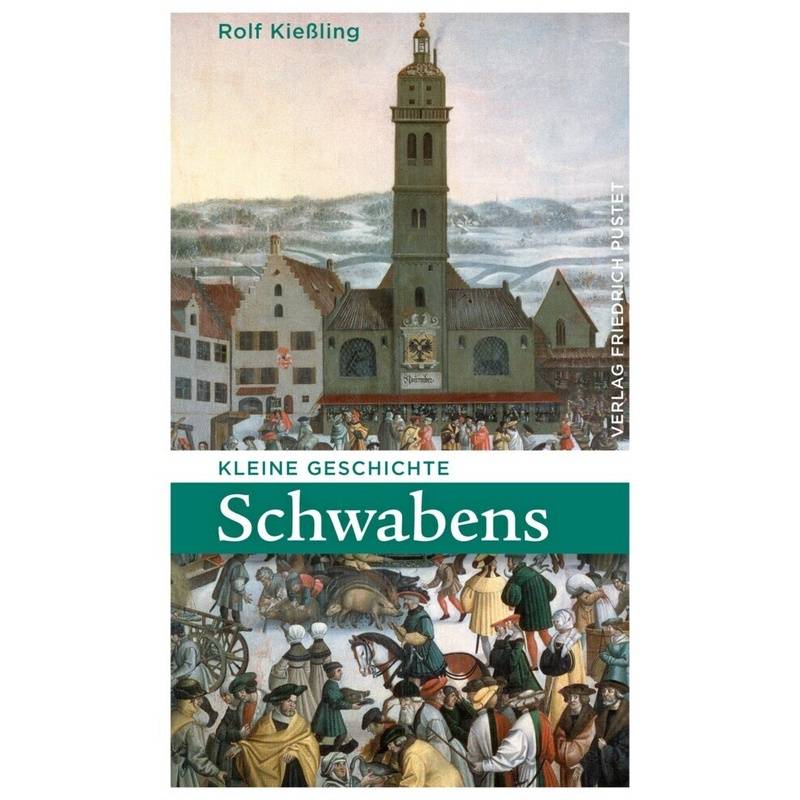 Kleine Geschichte Schwabens - Rolf Kießling, Kartoniert (TB) von Pustet, Regensburg
