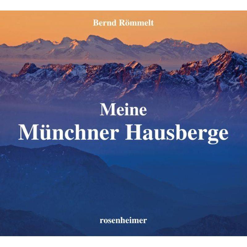Meine Münchner Hausberge - Bernd Römmelt, Gebunden von ROSENHEIMER VERLAGSHAUS
