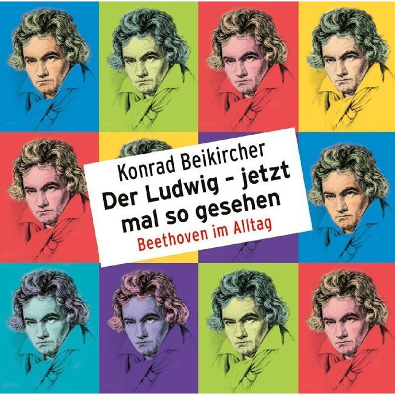 Der Ludwig - Jetzt Mal So Gesehen - Beethoven Im Alltag,2 Audio-Cds - Konrad Beikircher (Hörbuch) von Random House Audio